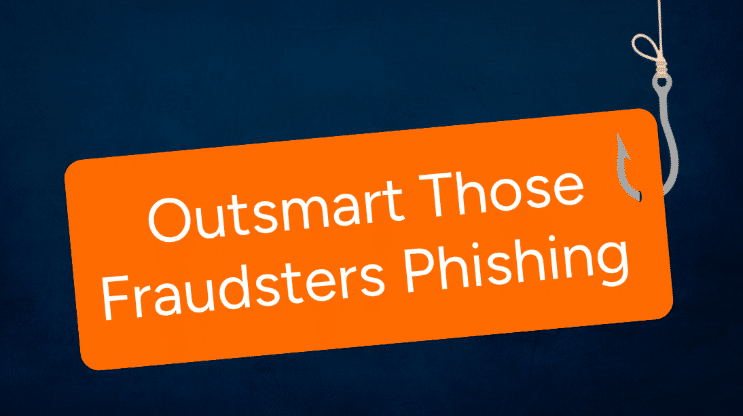 Outsmart those fraudsters phishing
